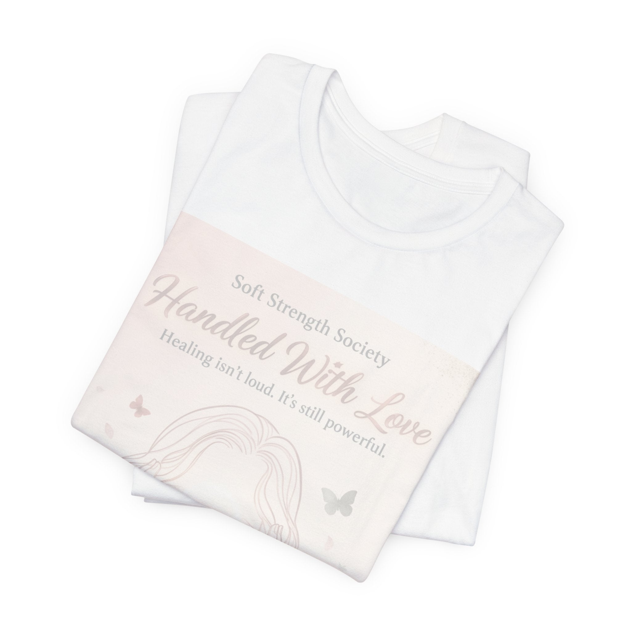 Handled With Love – Soft Strength Society Tee | Mental Health Healing Shirt | Self Love & Empowerment Top