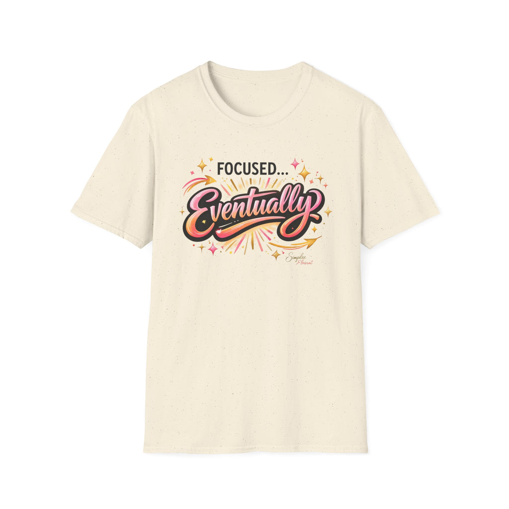 Simplee Elegant “Focused… Eventually” Tee – Funny Motivation Graphic Shirt