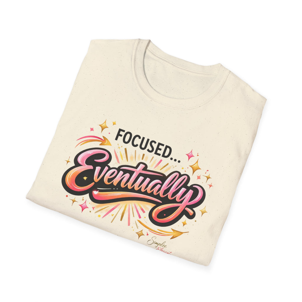 Simplee Elegant “Focused… Eventually” Tee – Funny Motivation Graphic Shirt