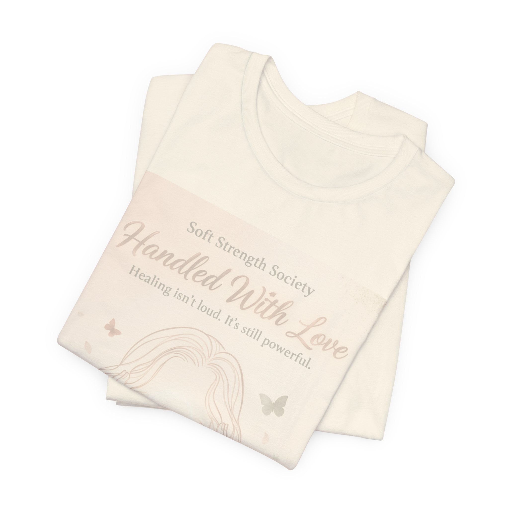 Handled With Love – Soft Strength Society Tee | Mental Health Healing Shirt | Self Love & Empowerment Top