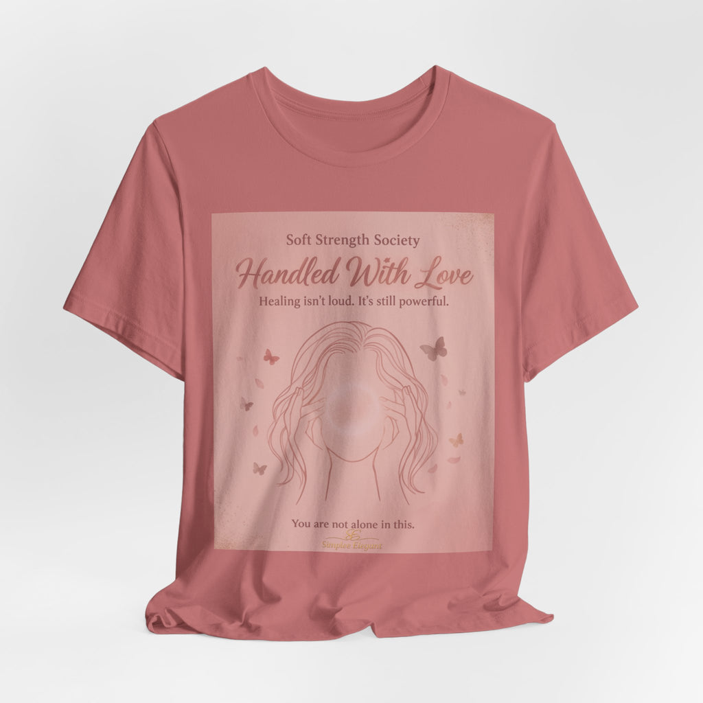 Handled With Love – Soft Strength Society Tee | Mental Health Healing Shirt | Self Love & Empowerment Top