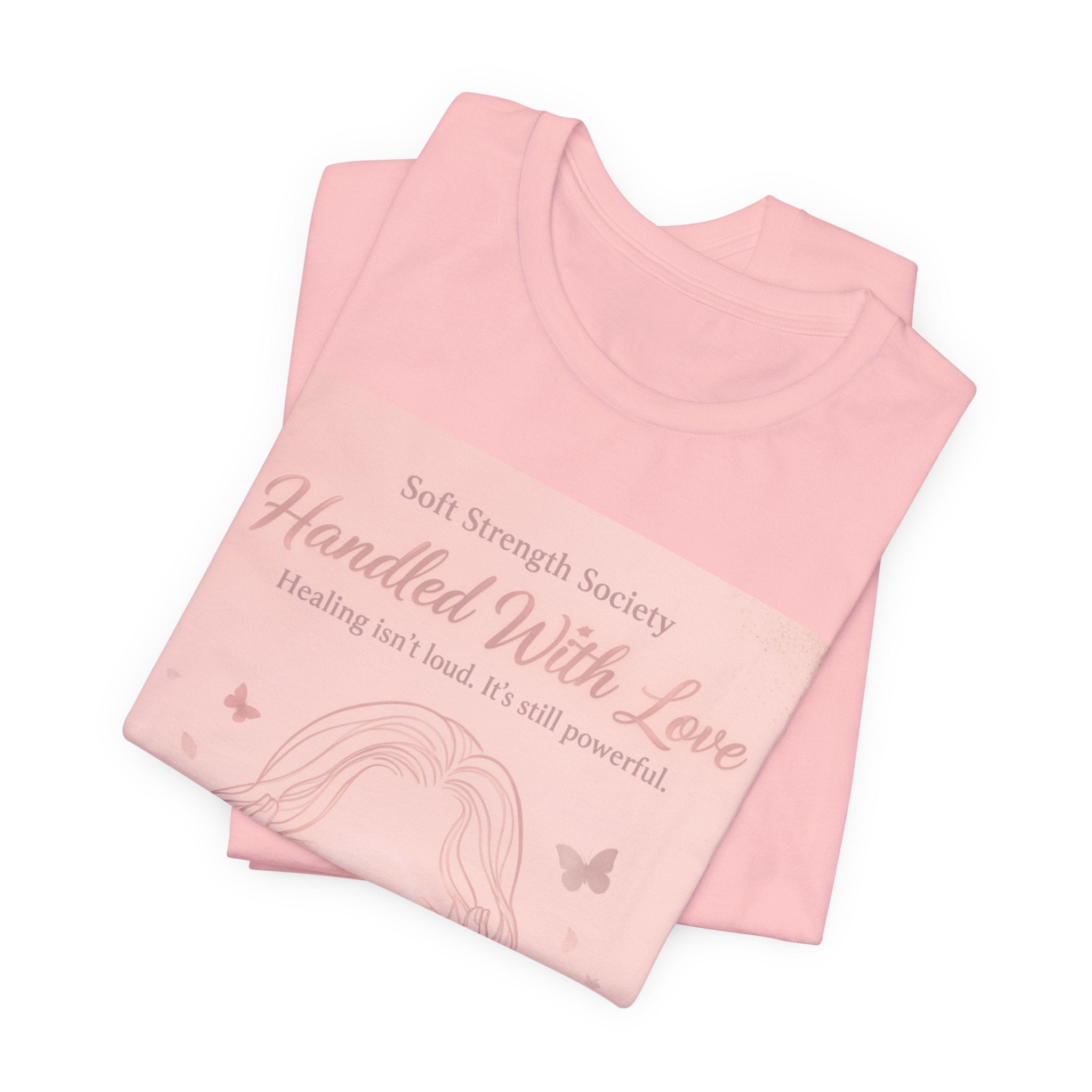 Handled With Love – Soft Strength Society Tee | Mental Health Healing Shirt | Self Love & Empowerment Top