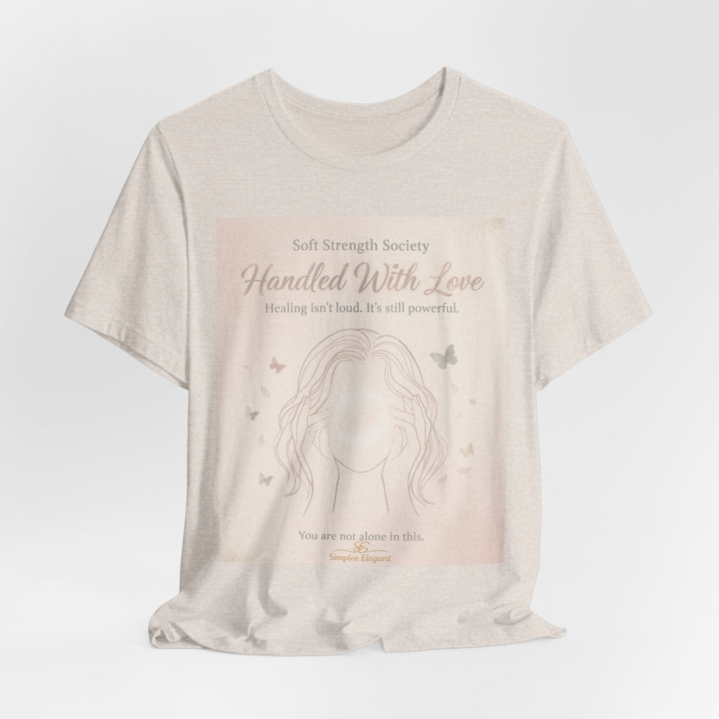 Handled With Love – Soft Strength Society Tee | Mental Health Healing Shirt | Self Love & Empowerment Top