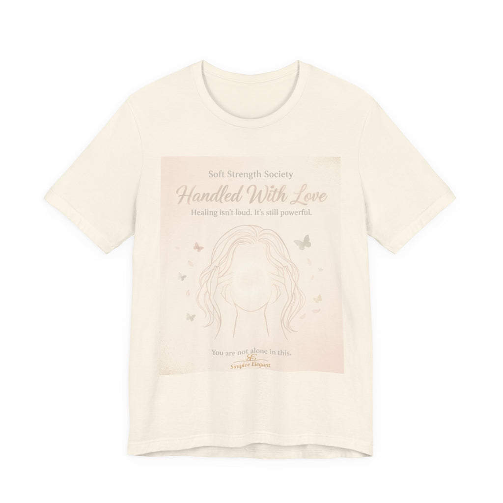 Handled With Love – Soft Strength Society Tee | Mental Health Healing Shirt | Self Love & Empowerment Top