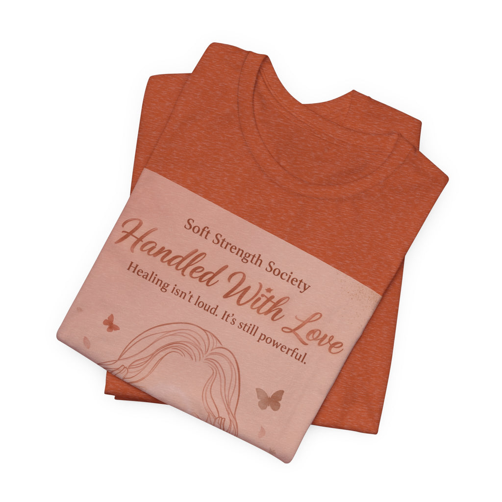 Handled With Love – Soft Strength Society Tee | Mental Health Healing Shirt | Self Love & Empowerment Top
