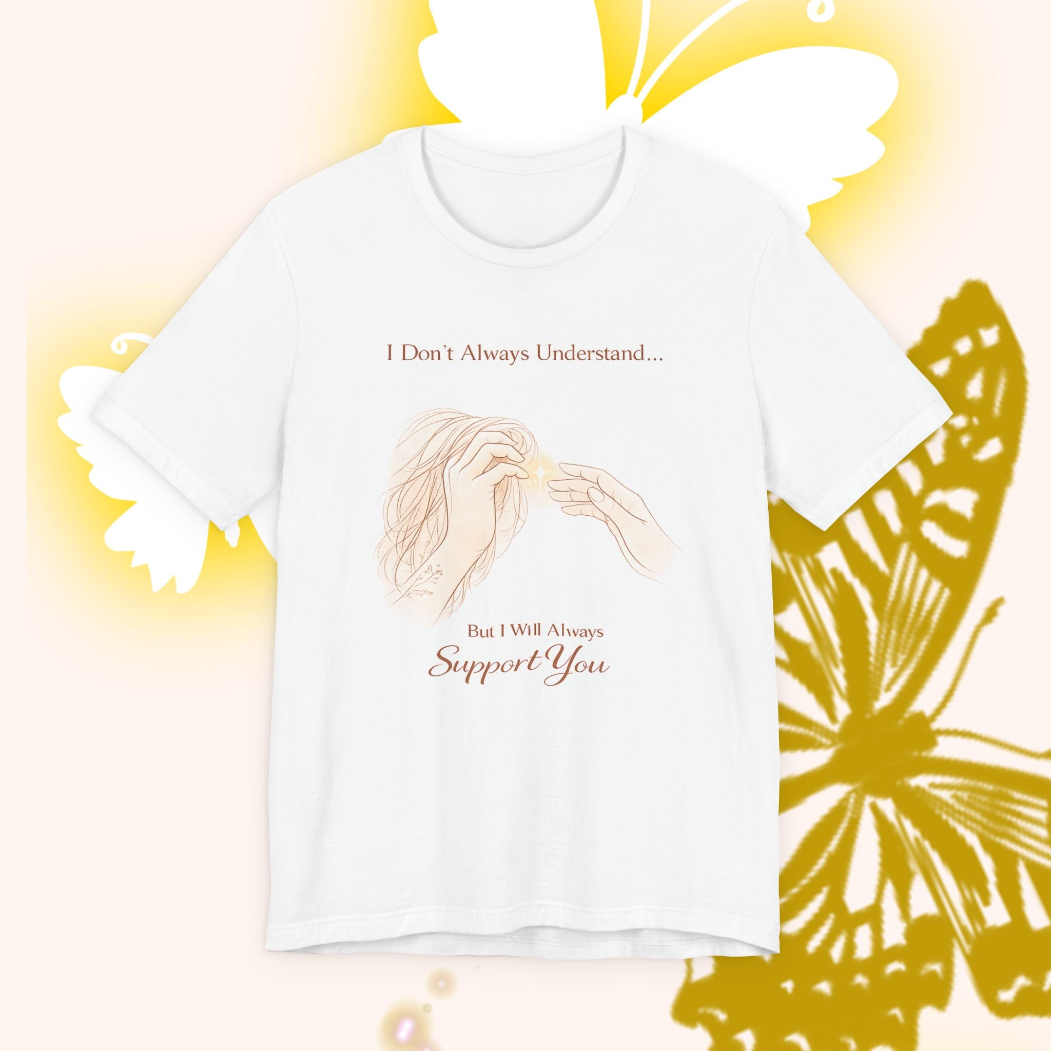 I Don’t Always Understand, But I Will Always Support You – Mental Health Support Tee | Awareness Ally Shirt | Compassion Graphic Top