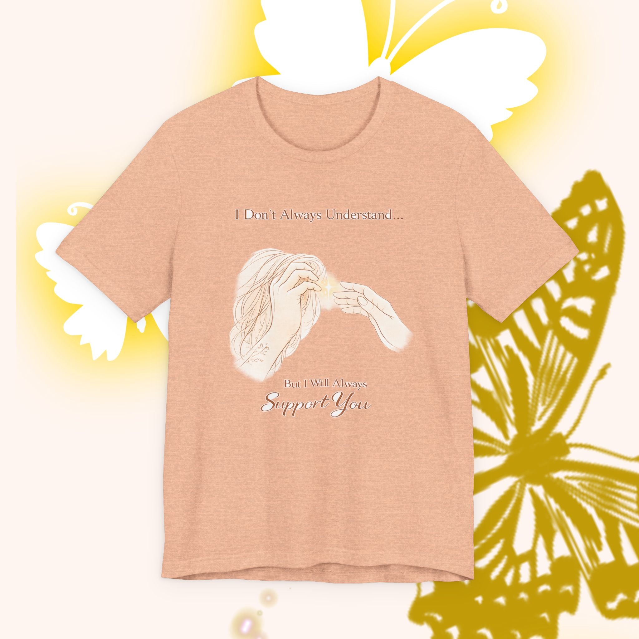 I Don’t Always Understand, But I Will Always Support You – Mental Health Support Tee | Awareness Ally Shirt | Compassion Graphic Top