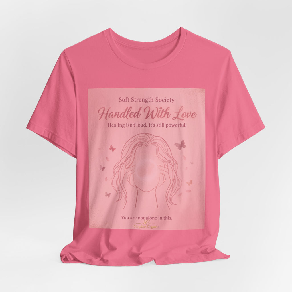 Handled With Love – Soft Strength Society Tee | Mental Health Healing Shirt | Self Love & Empowerment Top
