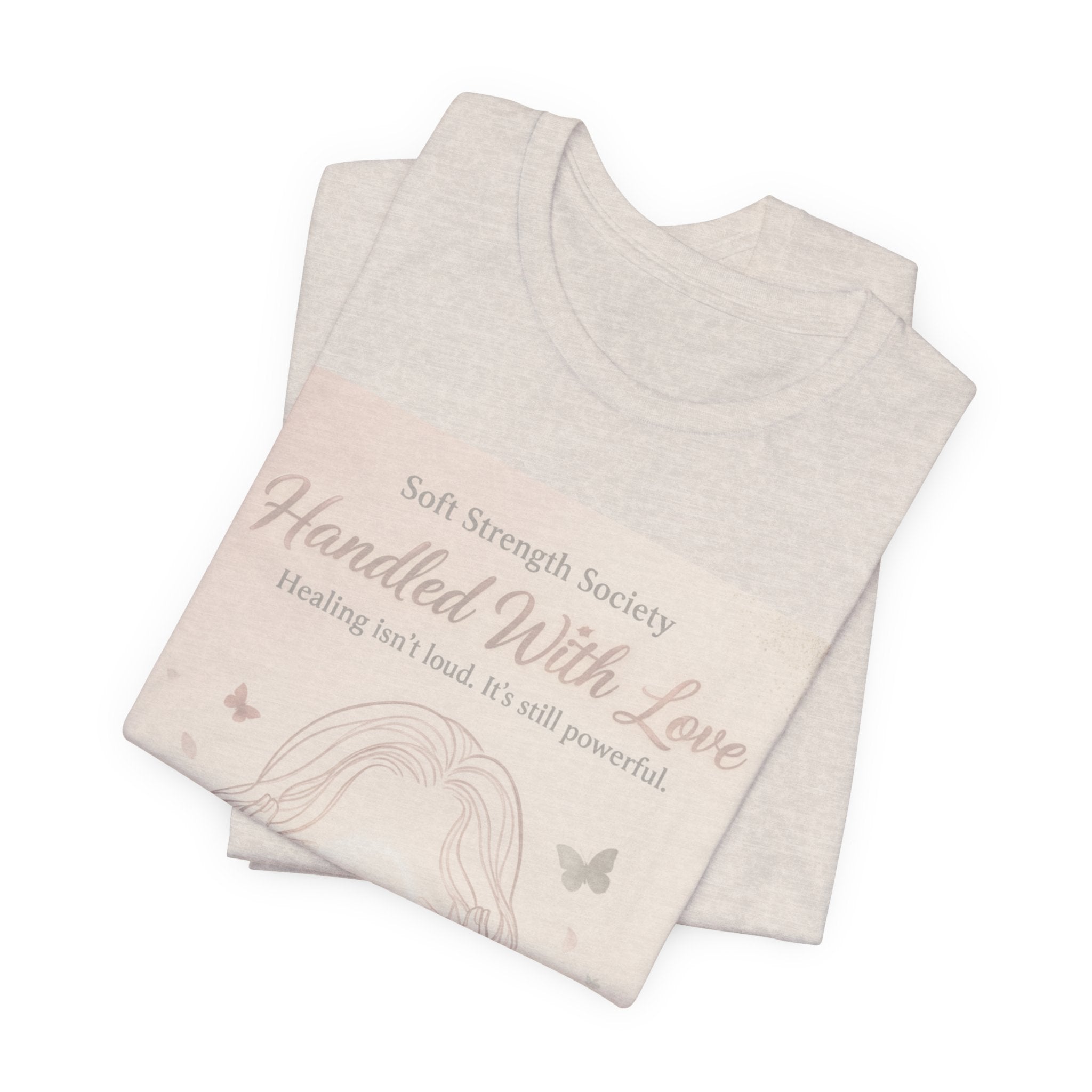 Handled With Love – Soft Strength Society Tee | Mental Health Healing Shirt | Self Love & Empowerment Top