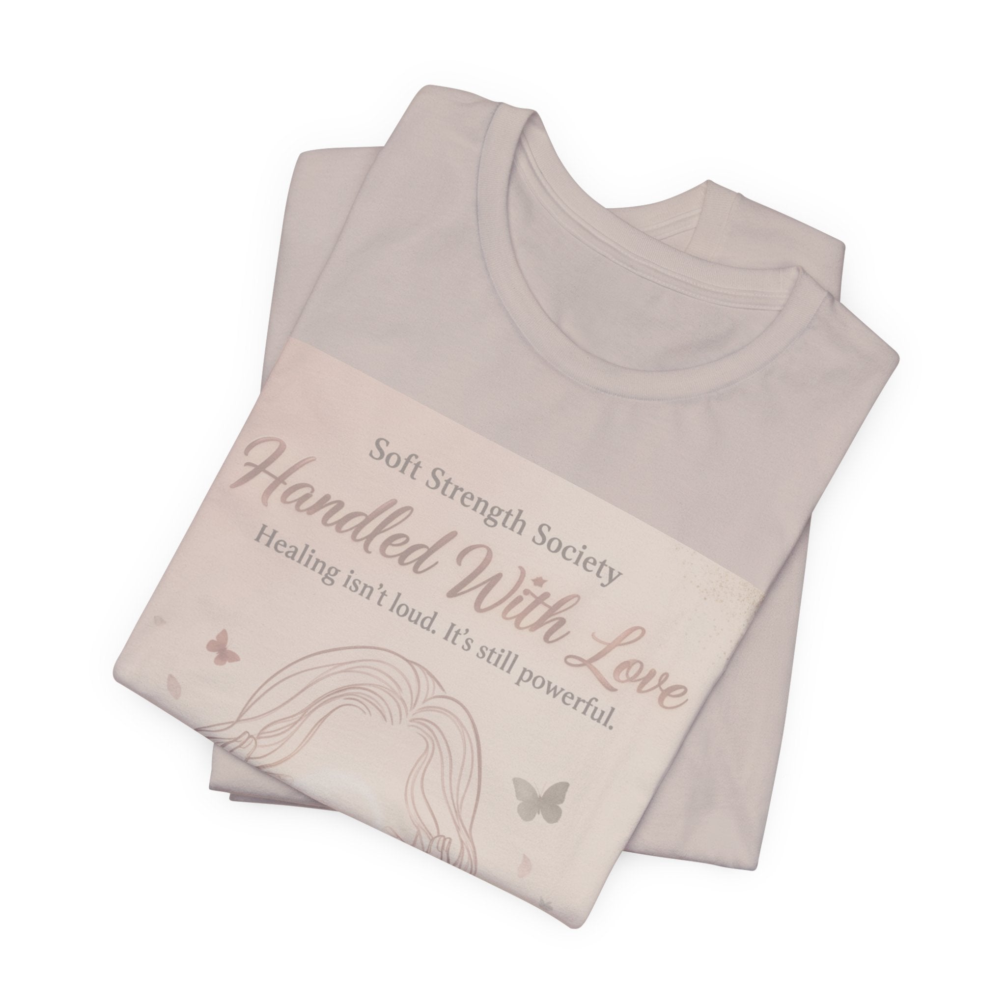 Handled With Love – Soft Strength Society Tee | Mental Health Healing Shirt | Self Love & Empowerment Top