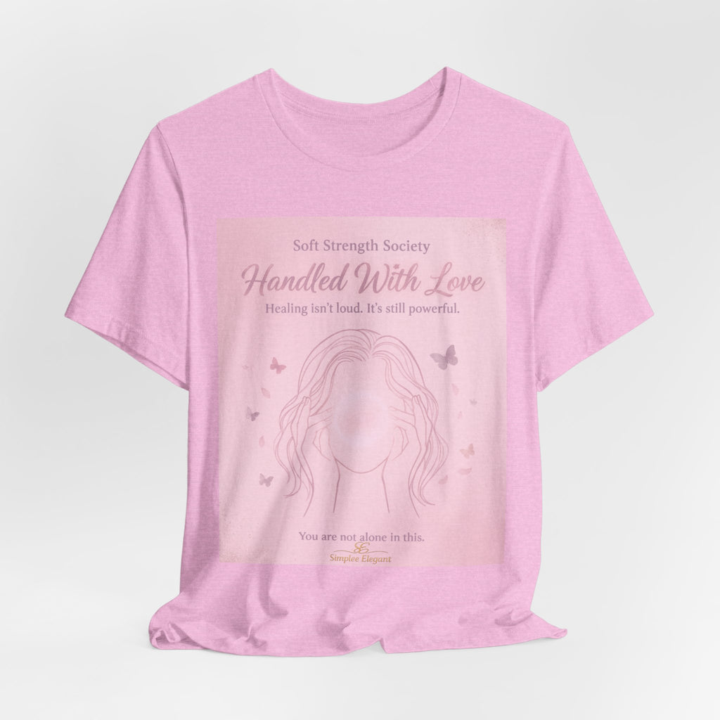 Handled With Love – Soft Strength Society Tee | Mental Health Healing Shirt | Self Love & Empowerment Top