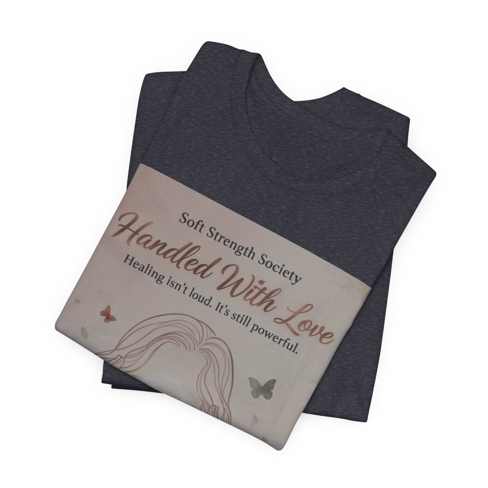 Handled With Love – Soft Strength Society Tee | Mental Health Healing Shirt | Self Love & Empowerment Top
