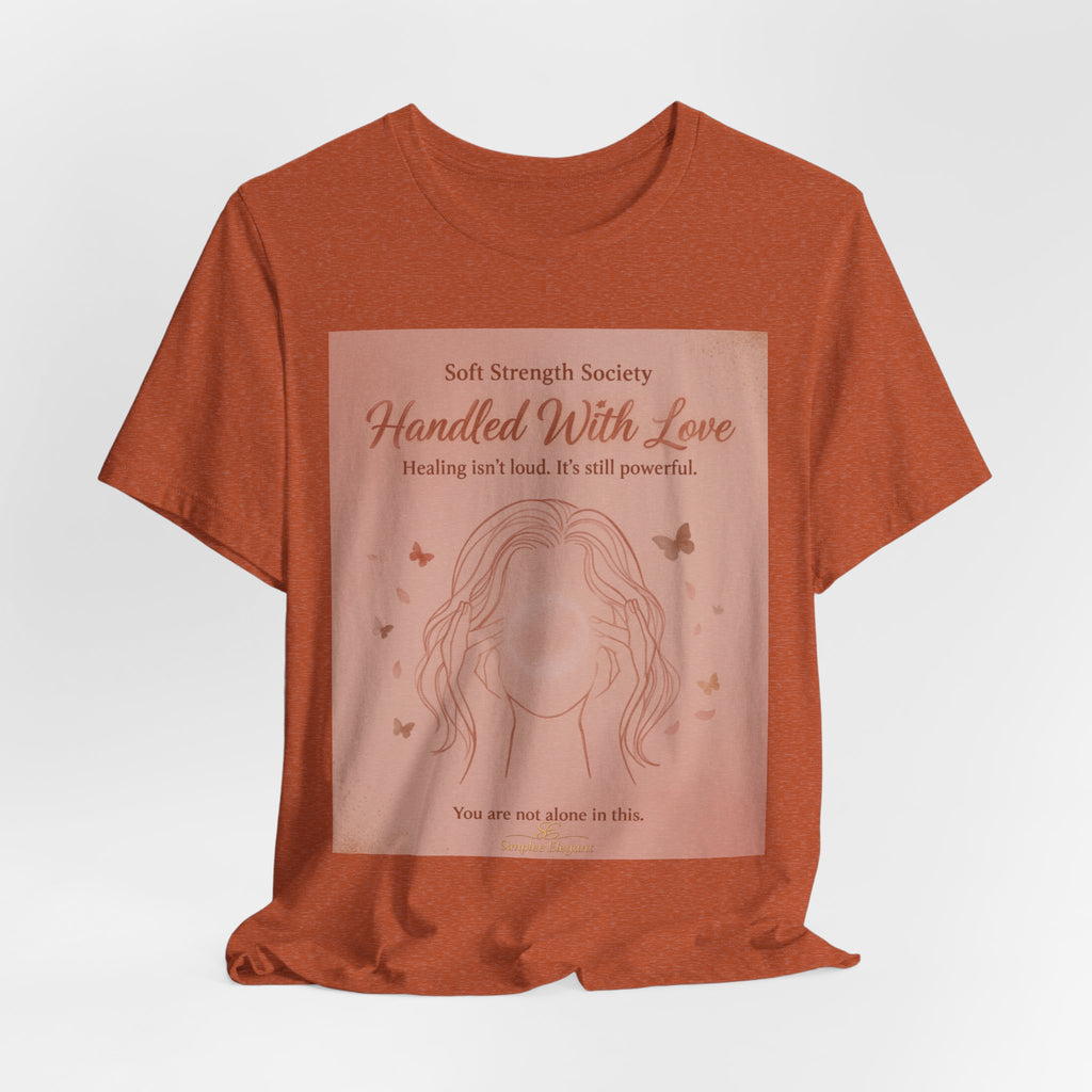 Handled With Love – Soft Strength Society Tee | Mental Health Healing Shirt | Self Love & Empowerment Top